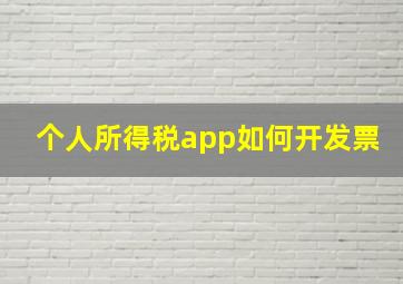 个人所得税app如何开发票