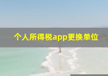 个人所得税app更换单位