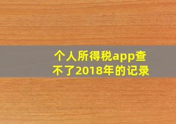 个人所得税app查不了2018年的记录