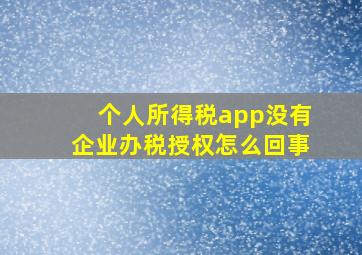 个人所得税app没有企业办税授权怎么回事