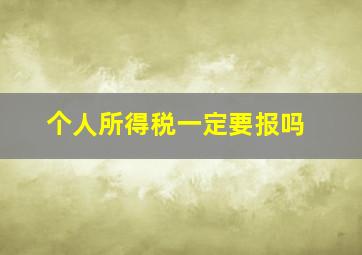 个人所得税一定要报吗