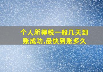 个人所得税一般几天到账成功,最快到账多久