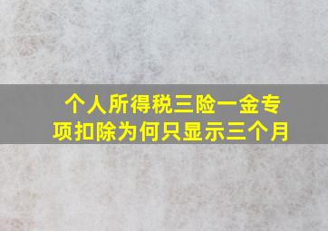 个人所得税三险一金专项扣除为何只显示三个月