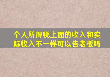 个人所得税上面的收入和实际收入不一样可以告老板吗