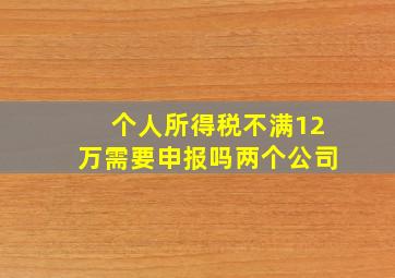 个人所得税不满12万需要申报吗两个公司