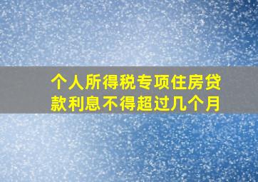 个人所得税专项住房贷款利息不得超过几个月