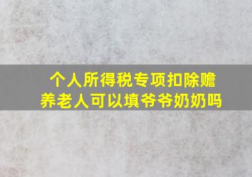 个人所得税专项扣除赡养老人可以填爷爷奶奶吗