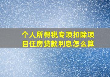 个人所得税专项扣除项目住房贷款利息怎么算