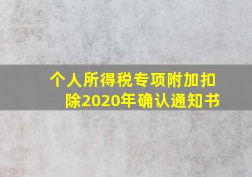 个人所得税专项附加扣除2020年确认通知书