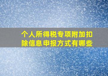 个人所得税专项附加扣除信息申报方式有哪些