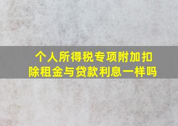 个人所得税专项附加扣除租金与贷款利息一样吗