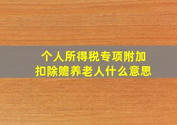 个人所得税专项附加扣除赡养老人什么意思