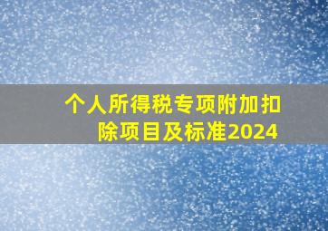 个人所得税专项附加扣除项目及标准2024