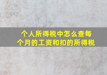 个人所得税中怎么查每个月的工资和扣的所得税