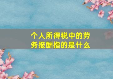 个人所得税中的劳务报酬指的是什么