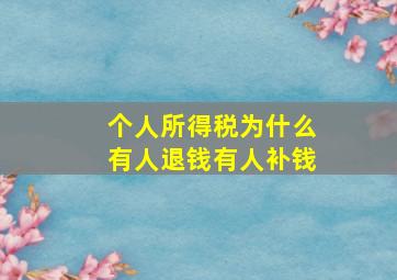 个人所得税为什么有人退钱有人补钱