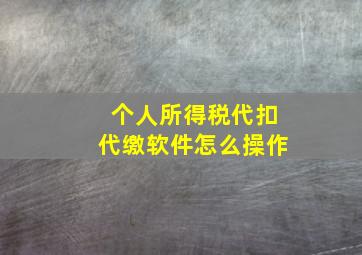 个人所得税代扣代缴软件怎么操作