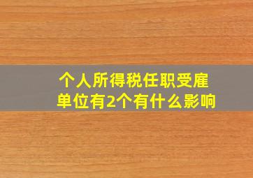 个人所得税任职受雇单位有2个有什么影响