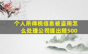 个人所得税信息被盗用怎么处理公司提出赔500