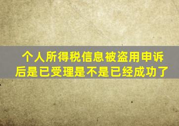 个人所得税信息被盗用申诉后是已受理是不是已经成功了