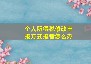 个人所得税修改申报方式报错怎么办