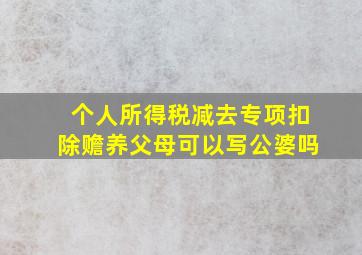 个人所得税减去专项扣除赡养父母可以写公婆吗