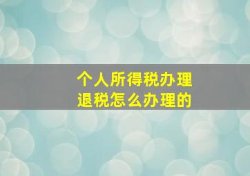 个人所得税办理退税怎么办理的