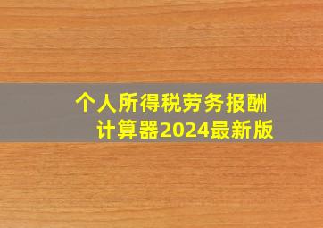 个人所得税劳务报酬计算器2024最新版