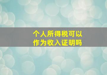 个人所得税可以作为收入证明吗