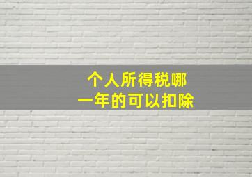 个人所得税哪一年的可以扣除