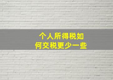 个人所得税如何交税更少一些