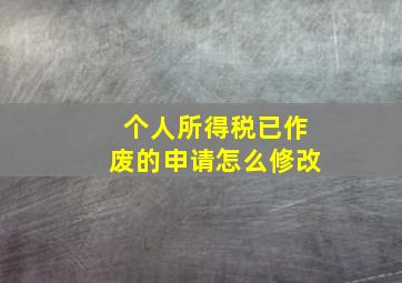 个人所得税已作废的申请怎么修改