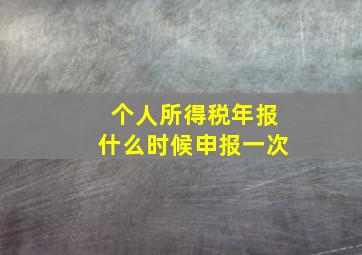 个人所得税年报什么时候申报一次