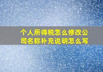 个人所得税怎么修改公司名称补充说明怎么写