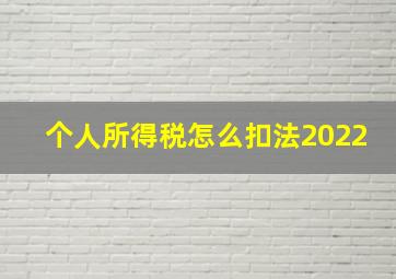 个人所得税怎么扣法2022