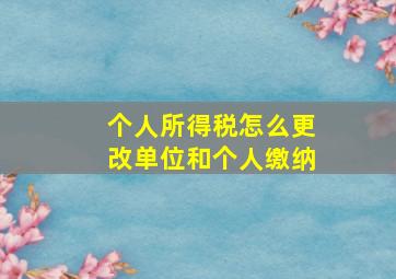 个人所得税怎么更改单位和个人缴纳