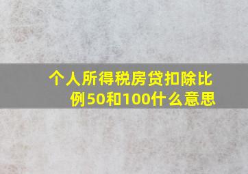 个人所得税房贷扣除比例50和100什么意思