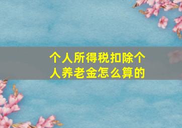 个人所得税扣除个人养老金怎么算的