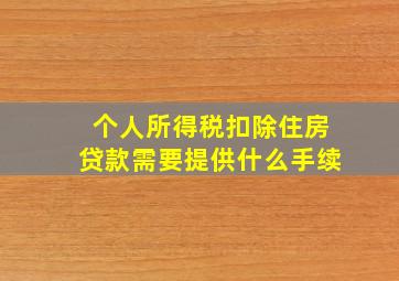 个人所得税扣除住房贷款需要提供什么手续