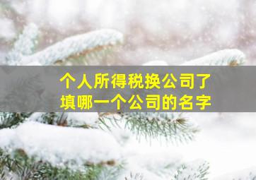 个人所得税换公司了填哪一个公司的名字