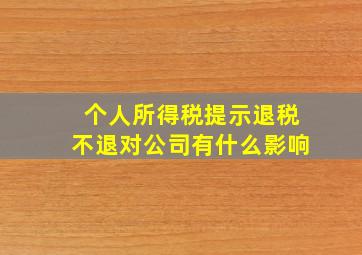 个人所得税提示退税不退对公司有什么影响