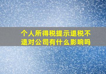 个人所得税提示退税不退对公司有什么影响吗