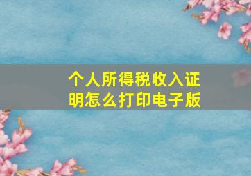 个人所得税收入证明怎么打印电子版