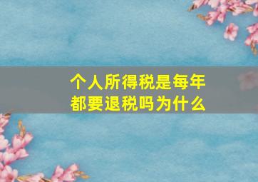 个人所得税是每年都要退税吗为什么