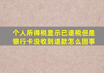 个人所得税显示已退税但是银行卡没收到退款怎么回事