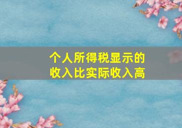 个人所得税显示的收入比实际收入高