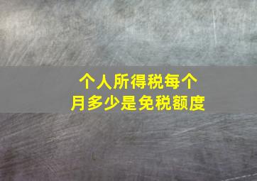 个人所得税每个月多少是免税额度