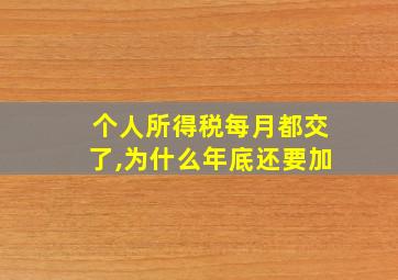 个人所得税每月都交了,为什么年底还要加