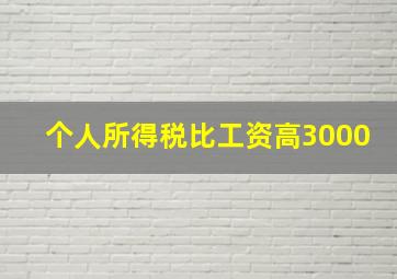 个人所得税比工资高3000