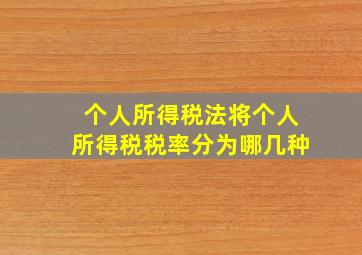 个人所得税法将个人所得税税率分为哪几种